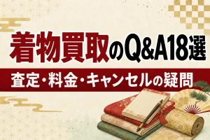 着物買取のよくある質問18選｜査定・料金・キャンセルの疑問を解決