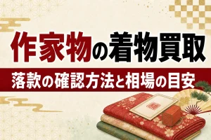 作家物・人間国宝の着物買取｜落款の確認方法と相場の目安
