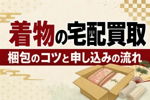 着物の宅配買取の使い方｜梱包のコツと申し込みから入金までの流れ