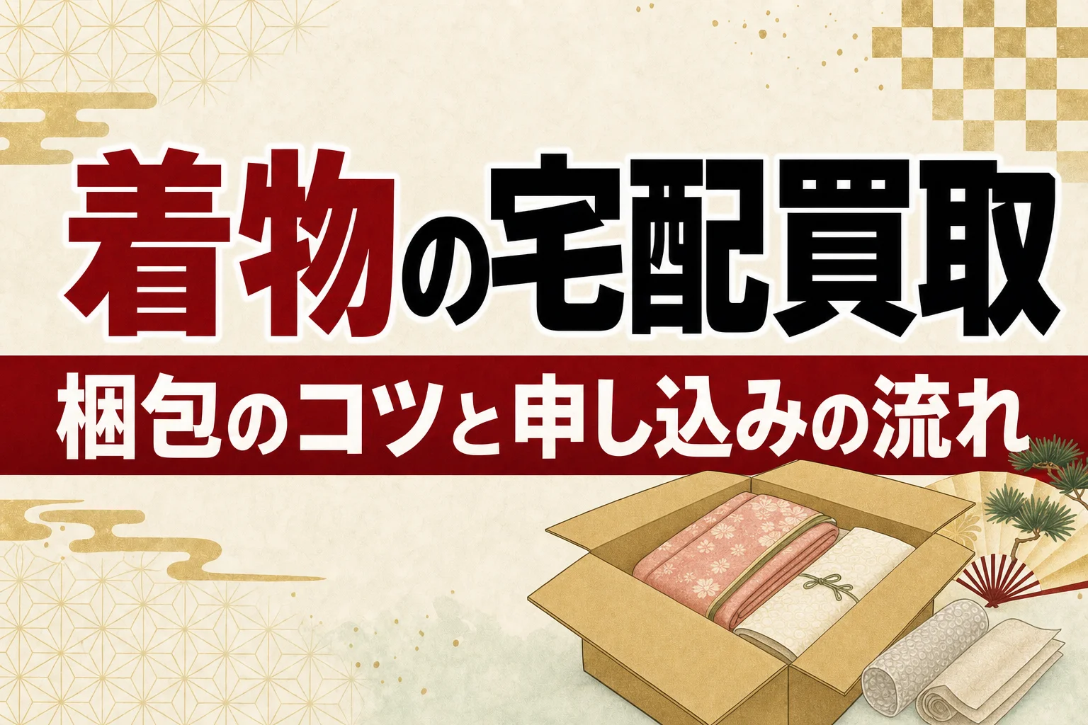 着物の宅配買取の使い方｜梱包のコツと申し込みから入金までの流れ